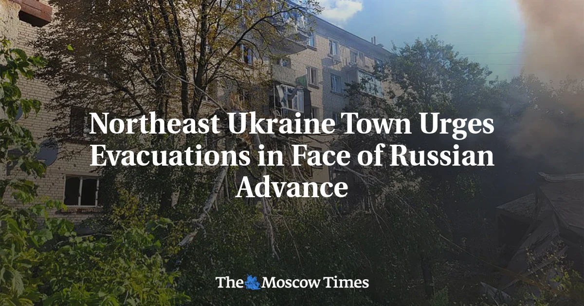 Ukraine Urges Evacuations as Russian Advance Threatens Northeast Town