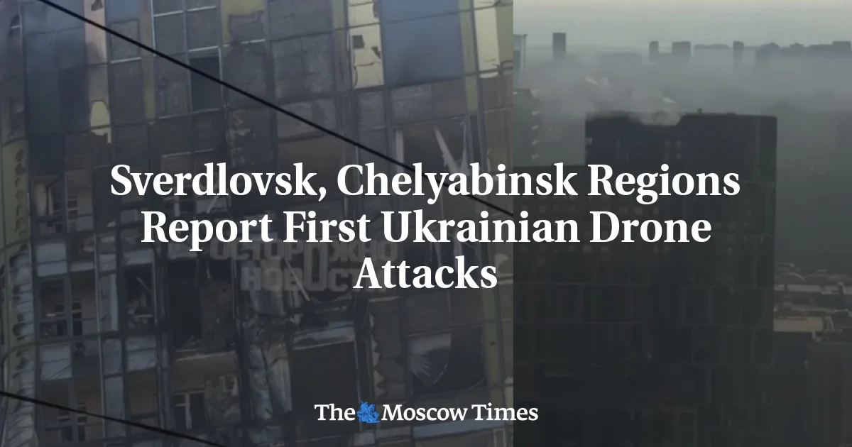 Ukraine Attacks Reach Russia’s Sverdlovsk and Chelyabinsk Regions for the First Time