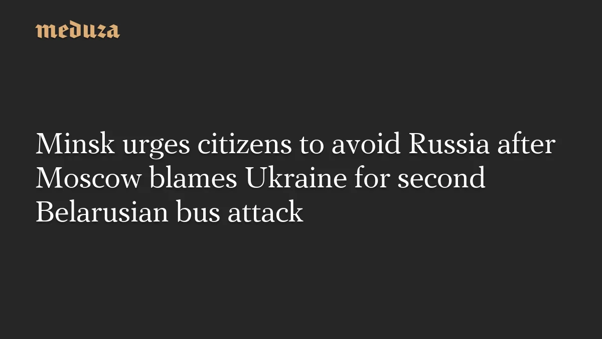 Belarus Warns Citizens to Steer Clear of Russia After Second Bryansk Bus Attack