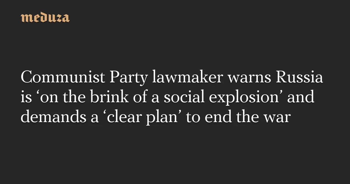 KPRF Deputy Warns of Looming Social Upheaval in Russia, Demands a Plan to End the War