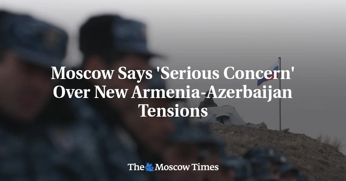 Moscow Expresses Concern Over Armenia-Azerbaijan Tensions.