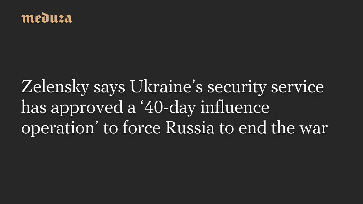 Zelensky approves 40-day SBU influence push to press Russia toward peace