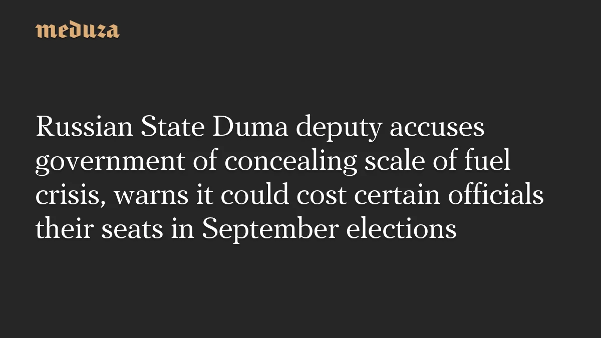 Fuel crisis sparks political backlash as Russian lawmaker warns of election fallout