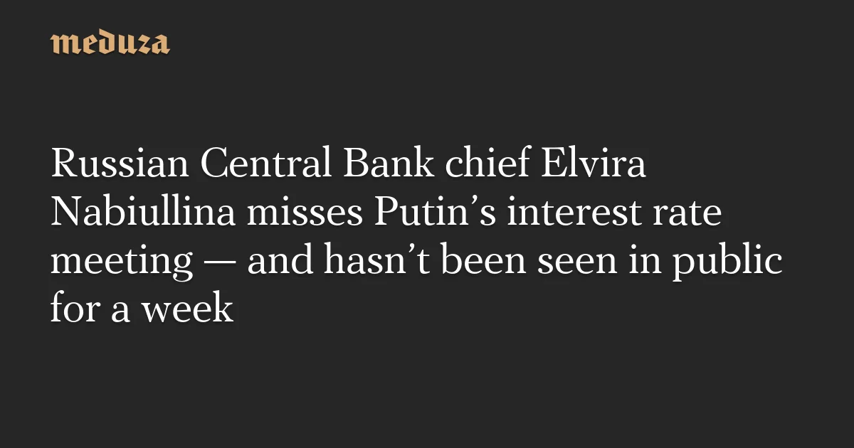 Nabiullina Skips Putin’s Rate Meeting, Vanishes From Public Eye